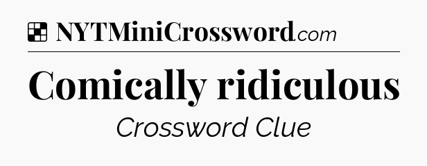Solution: Comically ridiculous - NYT Crossword
