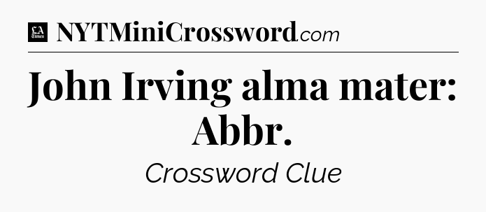 John Irving alma mater: Abbr - LA Times Crossword