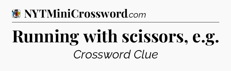 Running with scissors, e.g Crossword Clue