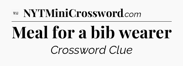 Meal for a bib wearer - WSJ Crossword
