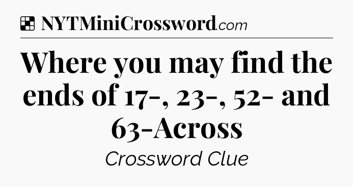 Solution: Where you may find the ends of 17-, 23-, 52- and 63-Across - NYT Crossword