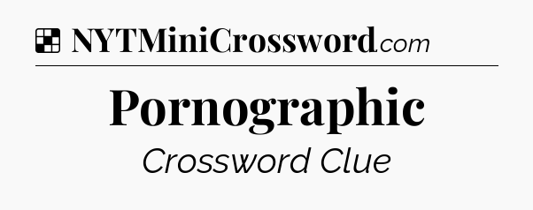 Solution: Pornographic - NYT Crossword
