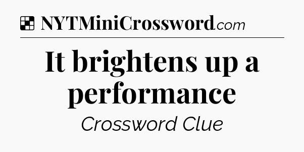 Solution: It brightens up a performance - NYT Crossword