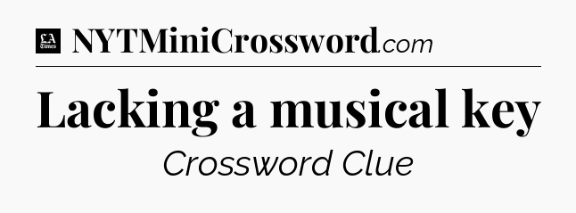 Lacking a musical key - LA Times Crossword