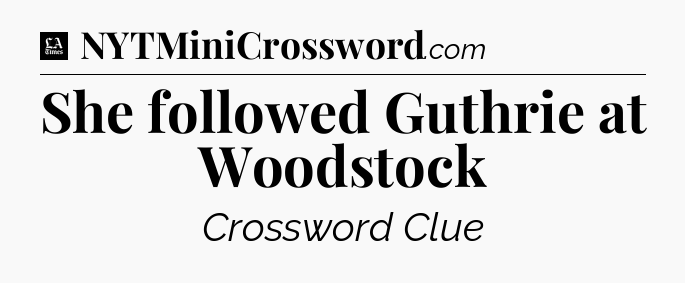 She followed Guthrie at Woodstock - LA Times Crossword