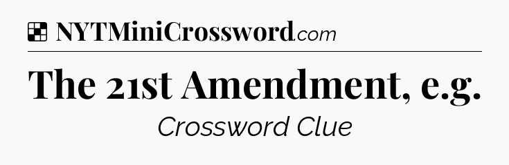 Solution: The 21st Amendment, e.g - NYT Crossword
