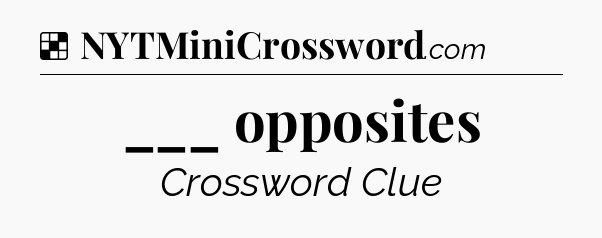 Solution: ___ opposites - NYT Crossword