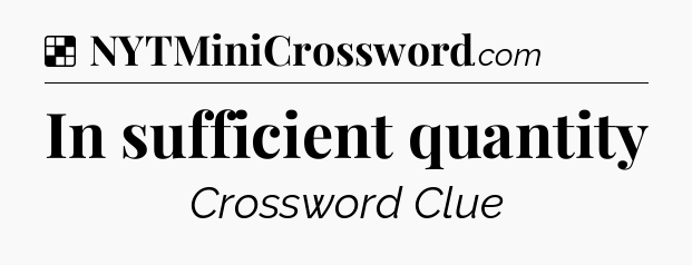 Solution: In sufficient quantity - NYT Crossword
