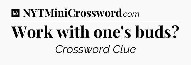 Work with one's buds - LA Times Crossword