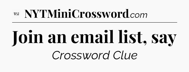 Join an email list, say - WSJ Crossword