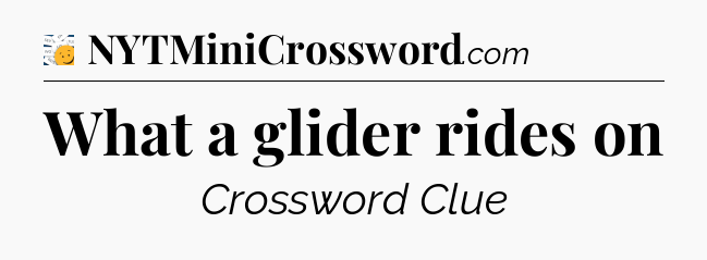 What a glider rides on - 7 Little Words