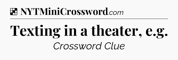 Solution: Texting in a theater, e.g - NYT Crossword