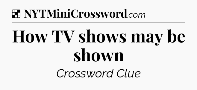 Solution: How TV shows may be shown - NYT Crossword