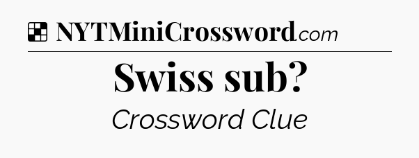 Solution: Swiss sub - NYT Crossword