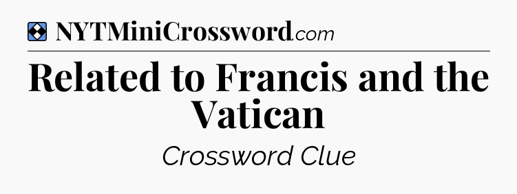 Solution: Related to Francis and the Vatican - NYT Mini Crossword