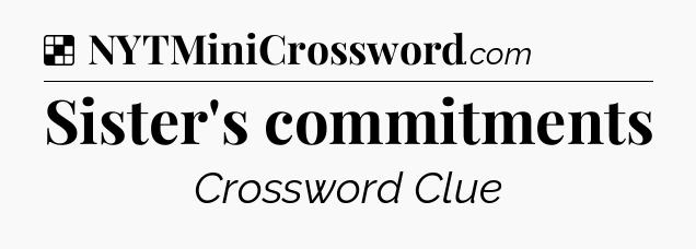 Solution: Sister's commitments - NYT Crossword