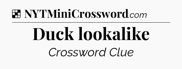 Solution: Duck lookalike - NYT Crossword