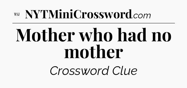 Mother who had no mother - WSJ Crossword