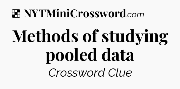 Solution: Methods of studying pooled data - NYT Crossword
