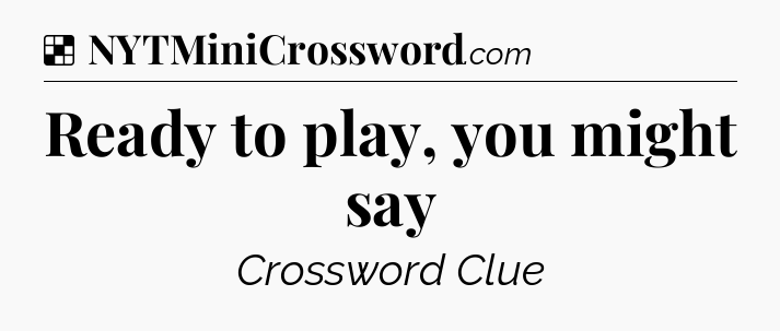 Solution: Ready to play, you might say - NYT Crossword