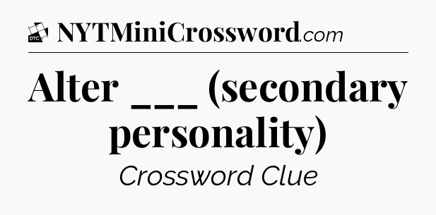 Alter ___ (secondary personality) - Daily Themed Mini Crossword