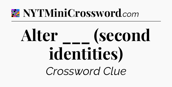 Alter ___ (second identities) Crossword Clue