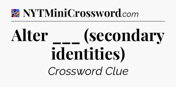 Alter ___ (secondary identities) Crossword Clue