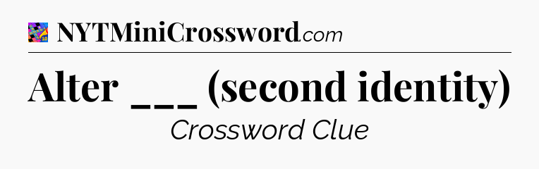 Alter ___ (second identity) Crossword Clue