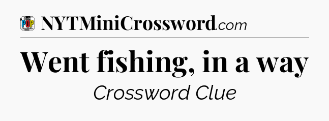 Went fishing, in a way Crossword Clue
