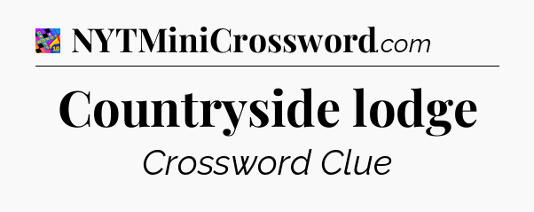 Countryside lodge Crossword Clue