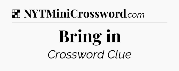 Solution: Bring in - NYT Crossword