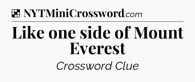 Solution: Like one side of Mount Everest - NYT Crossword