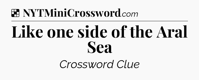 Solution: Like one side of the Aral Sea - NYT Crossword