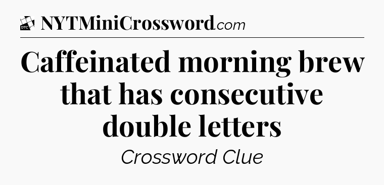 Caffeinated morning brew that has consecutive double letters - Daily Themed Classic Crossword