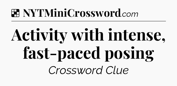 Solution: Activity with intense, fast-paced posing - NYT Crossword