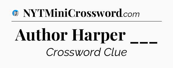 Author Harper ___ Crossword Clue