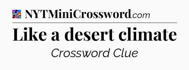 Like a desert climate Crossword Clue