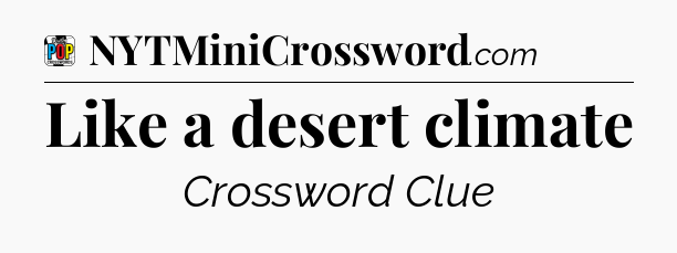 Like a desert climate Crossword Clue