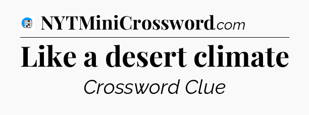 Like a desert climate Crossword Clue
