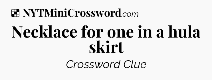 Solution: Necklace for one in a hula skirt - NYT Crossword