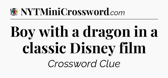 Boy with a dragon in a classic Disney film Crossword Clue