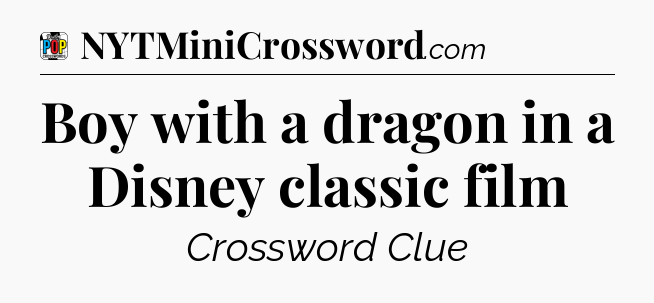 Boy with a dragon in a Disney classic film Crossword Clue