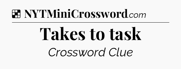 Solution: Takes to task - NYT Crossword