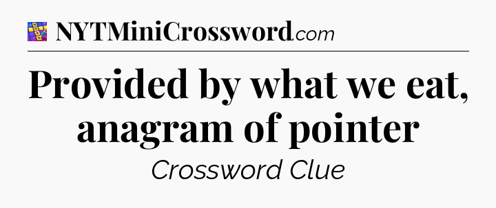 Provided by what we eat, anagram of pointer Codycross