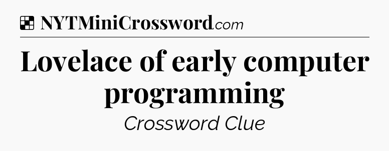 Solution: Lovelace of early computer programming - NYT Crossword