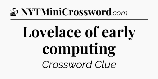 Lovelace of early computing - Daily Themed Classic Crossword