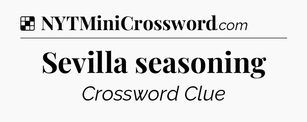 Solution: Sevilla seasoning - NYT Crossword