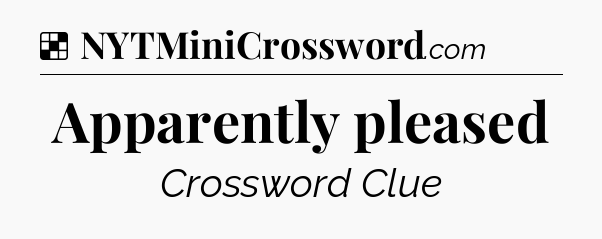 Solution: Apparently pleased - NYT Crossword