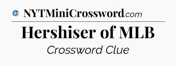 Hershiser of MLB Crossword Clue