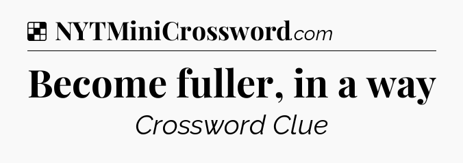 Solution: Become fuller, in a way - NYT Crossword